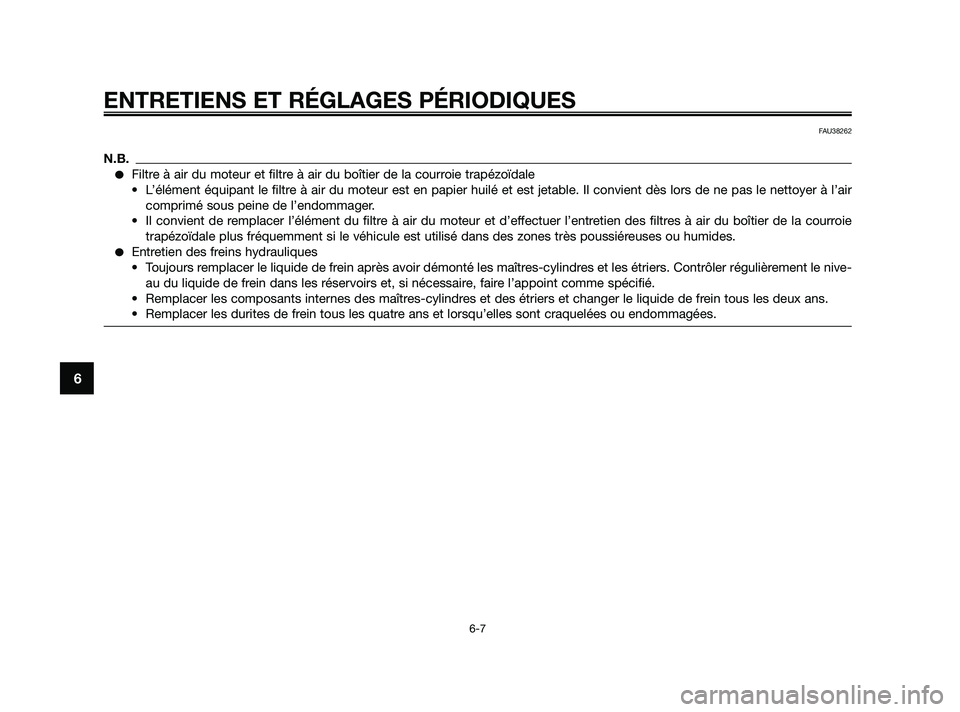 YAMAHA XMAX 250 2010  Notices Demploi (in French) 
FAU38262
N.B.
Filtre à air du moteur et filtre à air du boîtier de la courroie trapézoïdale
• L’élément équipant le filtre à air du moteur est en papier huilé et est jetable. Il convie