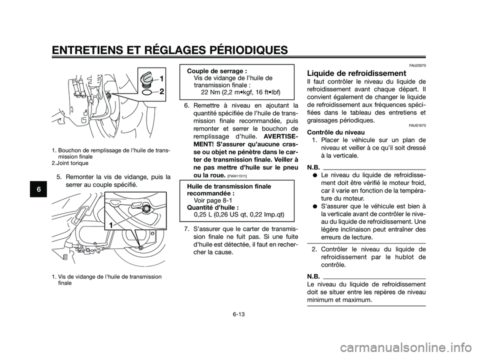 YAMAHA XMAX 250 2010  Notices Demploi (in French) 
1. Bouchon de remplissage de l’huile de trans-mission finale
2.Joint torique
5. Remonter la vis de vidange, puis la
serrer au couple spécifié.
1. Vis de vidange de l’huile de transmissionfinale