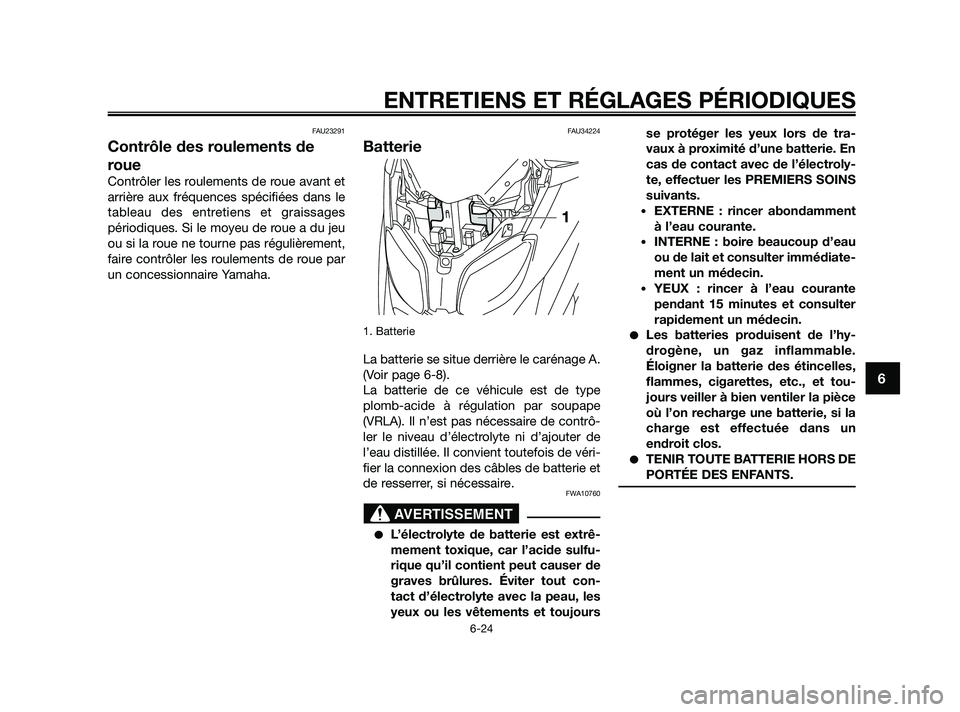 YAMAHA XMAX 250 2010 Notices Demploi (in French)
FAU23291
Contrôle des roulements de
roue
Contrôler les roulements de roue avant et
arrière aux fréquences spécifiées dans le
tableau des entretiens et graissages
périodiques. Si le moyeu de ro YAMAHA XMAX 250 2010 Notices Demploi (in French)
FAU23291
Contrôle des roulements de
roue
Contrôler les roulements de roue avant et
arrière aux fréquences spécifiées dans le
tableau des entretiens et graissages
périodiques. Si le moyeu de ro