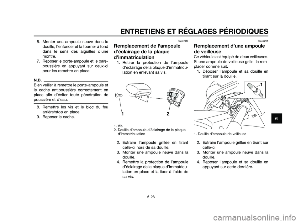 YAMAHA XMAX 250 2010 Notices Demploi (in French)
6. Monter une ampoule neuve dans ladouille, l’enfoncer et la tourner à fond
dans le sens des aiguilles d’une
montre.
7. Reposer le porte-ampoule et le pare- poussière en appuyant sur ceux-ci
po YAMAHA XMAX 250 2010 Notices Demploi (in French)
6. Monter une ampoule neuve dans ladouille, l’enfoncer et la tourner à fond
dans le sens des aiguilles d’une
montre.
7. Reposer le porte-ampoule et le pare- poussière en appuyant sur ceux-ci
po