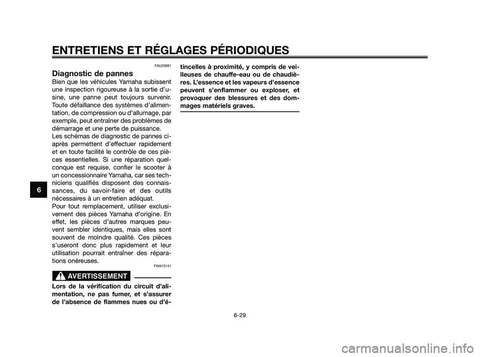 YAMAHA XMAX 250 2010 Notices Demploi (in French)
FAU25881
Diagnostic de pannes
Bien que les véhicules Yamaha subissent
une inspection rigoureuse à la sortie d’u-
sine, une panne peut toujours survenir.
Toute défaillance des systèmes d’alime YAMAHA XMAX 250 2010 Notices Demploi (in French)
FAU25881
Diagnostic de pannes
Bien que les véhicules Yamaha subissent
une inspection rigoureuse à la sortie d’u-
sine, une panne peut toujours survenir.
Toute défaillance des systèmes d’alime