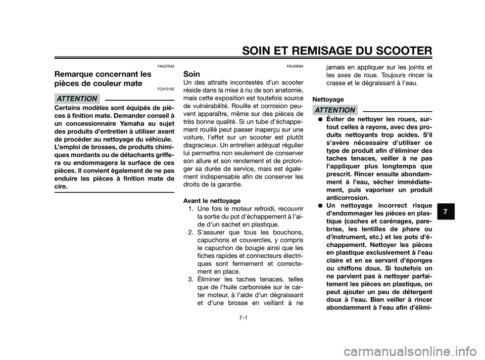 YAMAHA XMAX 250 2010  Notices Demploi (in French) 
FAU37833
Remarque concernant les
pièces de couleur mate
FCA15192
Certains modèles sont équipés de piè-
ces à finition mate. Demander conseil à
un concessionnaire Yamaha au sujet
des produits d