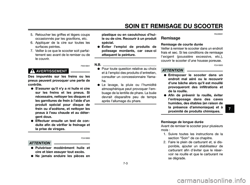 YAMAHA XMAX 250 2010  Notices Demploi (in French) 
5. Retoucher les griffes et légers coupsoccasionnés par les gravillons, etc.
6. Appliquer de la cire sur toutes les surfaces peintes.
7. Veiller à ce que le scooter soit parfai- tement sec avant d