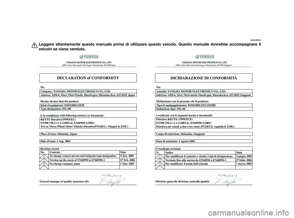 YAMAHA XMAX 250 2010  Manuale duso (in Italian) HAU26945
Leggere attentamente questo manuale prima di utilizzare questo veicolo. Questo manuale dovrebbe accompagnare il
veicolo se viene venduto.
DECLARATION of CONFORMITY
� \b 	
	\b\f
