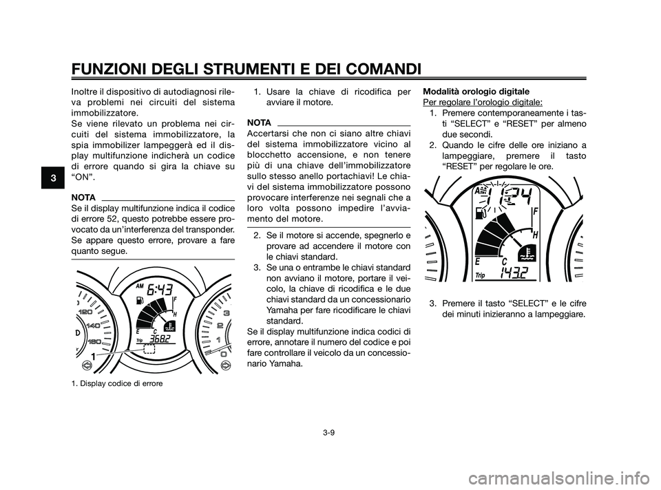 YAMAHA XMAX 250 2010 Manuale duso (in Italian) Inoltre il dispositivo di autodiagnosi rile-
va problemi nei circuiti del sistema
immobilizzatore.
Se viene rilevato un problema nei cir-
cuiti del sistema immobilizzatore, la
spia immobilizer lampegg YAMAHA XMAX 250 2010 Manuale duso (in Italian) Inoltre il dispositivo di autodiagnosi rile-
va problemi nei circuiti del sistema
immobilizzatore.
Se viene rilevato un problema nei cir-
cuiti del sistema immobilizzatore, la
spia immobilizer lampegg