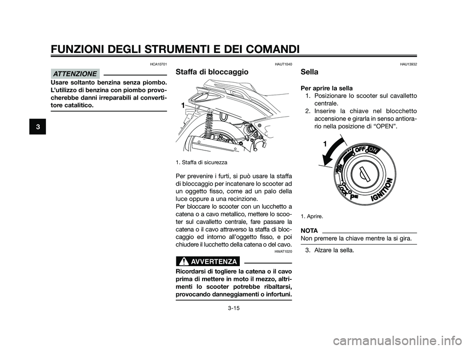 YAMAHA XMAX 250 2010 Manuale duso (in Italian) HCA10701
Usare soltanto benzina senza piombo.
L’utilizzo di benzina con piombo provo-
cherebbe danni irreparabili al converti-
tore catalitico.
HAUT1040
Staffa di bloccaggio
1. Staffa di sicurezza
P YAMAHA XMAX 250 2010 Manuale duso (in Italian) HCA10701
Usare soltanto benzina senza piombo.
L’utilizzo di benzina con piombo provo-
cherebbe danni irreparabili al converti-
tore catalitico.
HAUT1040
Staffa di bloccaggio
1. Staffa di sicurezza
P