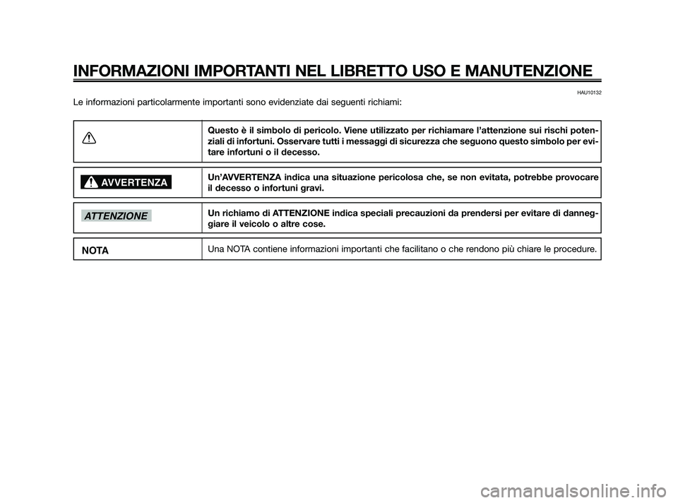 YAMAHA XMAX 250 2010  Manuale duso (in Italian) HAU10132
Le informazioni particolarmente importanti sono evidenziate dai seguenti\
 richiami:
INFORMAZIONI IMPORTANTI NEL LIBRETTO USO E MANUTENZIONE
Questo è il simbolo di pericolo. Viene utilizzato