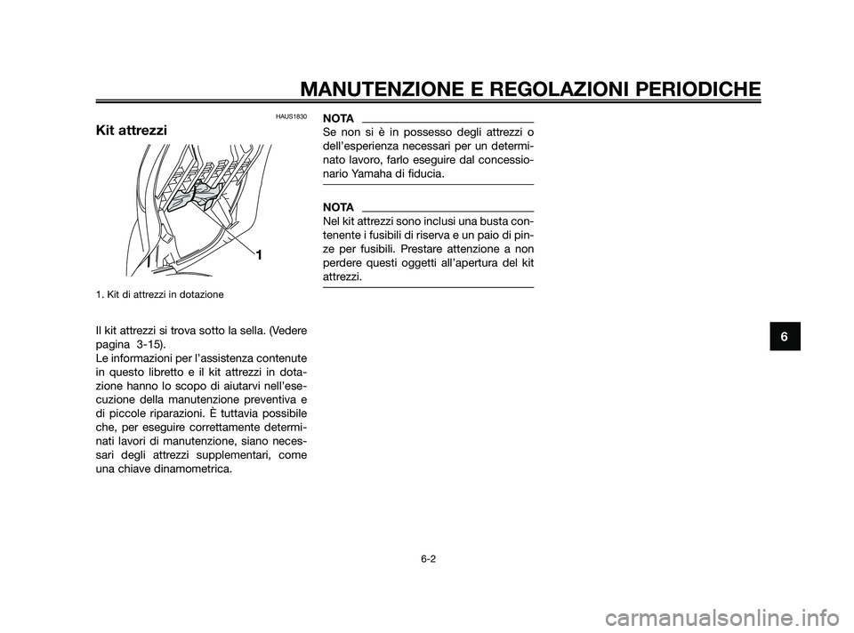 YAMAHA XMAX 250 2010  Manuale duso (in Italian) HAUS1830
Kit attrezzi
1. Kit di attrezzi in dotazione 
Il kit attrezzi si trova sotto la sella. (Vedere
pagina  3-15). 
Le informazioni per l’assistenza contenute
in questo libretto e il kit attrezz