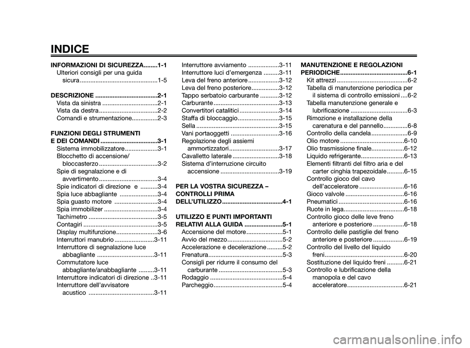 YAMAHA XMAX 250 2010  Manuale duso (in Italian) INFORMAZIONI DI SICUREZZA........1-1Ulteriori consigli per una guida sicura .............................................1-5
DESCRIZIONE ....................................2-1 Vista da sinistra .....