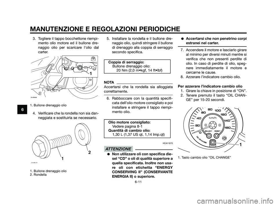 YAMAHA XMAX 250 2010  Manuale duso (in Italian) 3. Togliere il tappo bocchettone riempi-mento olio motore ed il bullone dre-
naggio olio per scaricare l’olio dal
carter.
1. Bullone drenaggio olio 
4. Verificare che la rondella non sia dan-neggiat
