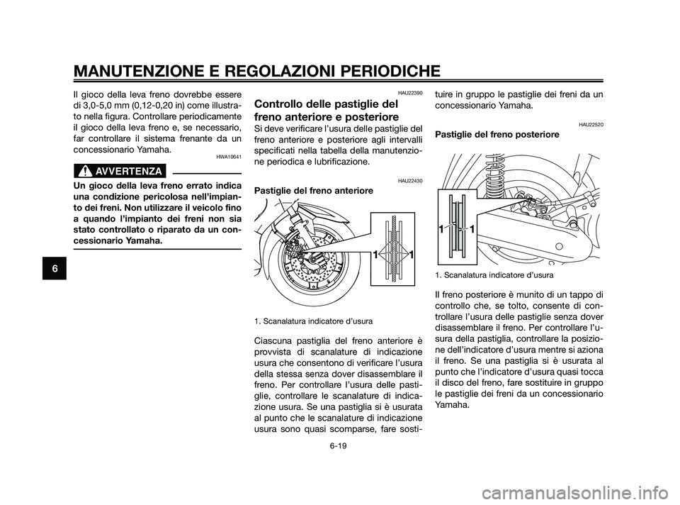 YAMAHA XMAX 250 2010  Manuale duso (in Italian) Il gioco della leva freno dovrebbe essere
di 3,0-5,0 mm (0,12-0,20 in) come illustra-
to nella figura. Controllare periodicamente
il gioco della leva freno e, se necessario,
far controllare il sistema