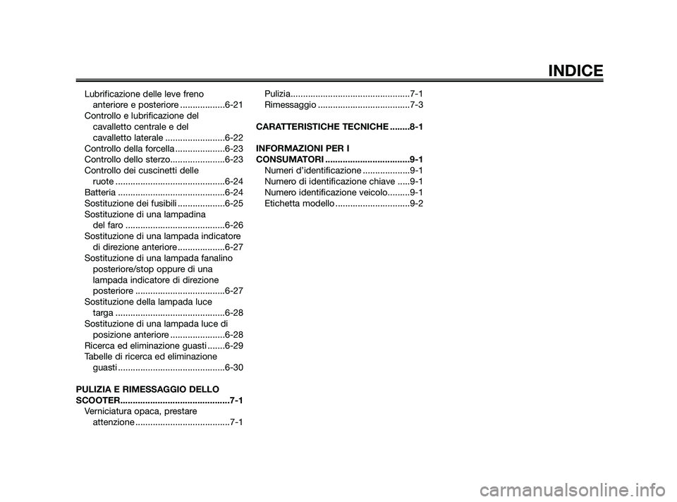 YAMAHA XMAX 250 2010  Manuale duso (in Italian) Lubrificazione delle leve freno anteriore e posteriore ..................6-21
Controllo e lubrificazione del  cavalletto centrale e del 
cavalletto laterale ........................6-22
Controllo dell