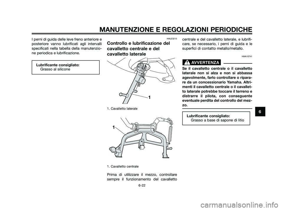 YAMAHA XMAX 250 2010 Manuale duso (in Italian) I perni di guida delle leve freno anteriore e
posteriore vanno lubrificati agli intervalli
specificati nella tabella della manutenzio-
ne periodica e lubrificazione.HAU23213
Controllo e lubrificazione YAMAHA XMAX 250 2010 Manuale duso (in Italian) I perni di guida delle leve freno anteriore e
posteriore vanno lubrificati agli intervalli
specificati nella tabella della manutenzio-
ne periodica e lubrificazione.HAU23213
Controllo e lubrificazione
