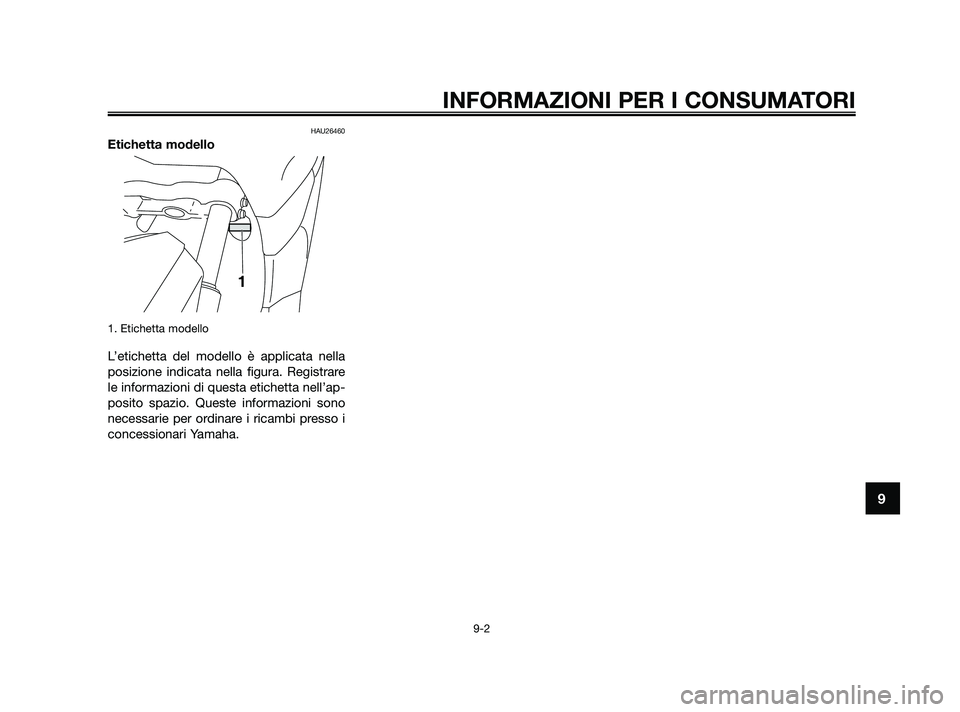YAMAHA XMAX 250 2010 Manuale duso (in Italian) HAU26460
Etichetta modello
1. Etichetta modello
L’etichetta del modello è applicata nella
posizione indicata nella figura. Registrare
le informazioni di questa etichetta nell’ap-
posito spazio. Q YAMAHA XMAX 250 2010 Manuale duso (in Italian) HAU26460
Etichetta modello
1. Etichetta modello
L’etichetta del modello è applicata nella
posizione indicata nella figura. Registrare
le informazioni di questa etichetta nell’ap-
posito spazio. Q