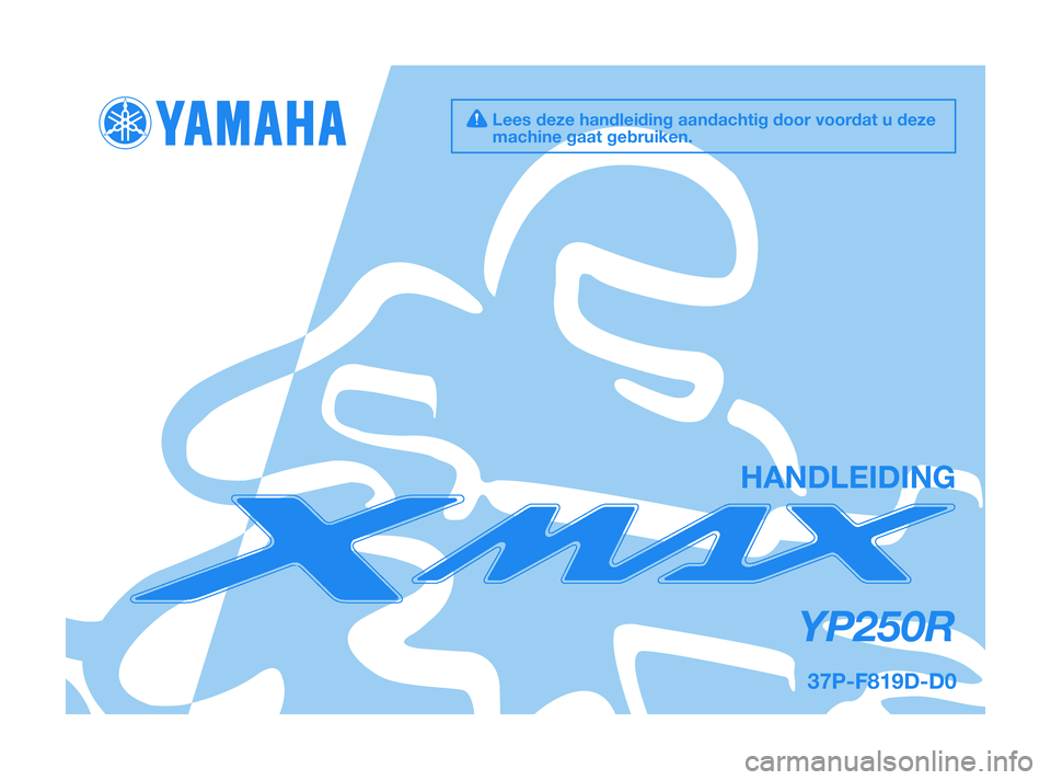 YAMAHA XMAX 250 2010  Instructieboekje (in Dutch) 
37P-F819D-D0
YP250R
HANDLEIDING
Lees deze handleiding aandachtig door voordat u deze
machine gaat gebruiken.

37P-F819D-D0  18/9/09  14:49  Página 1 