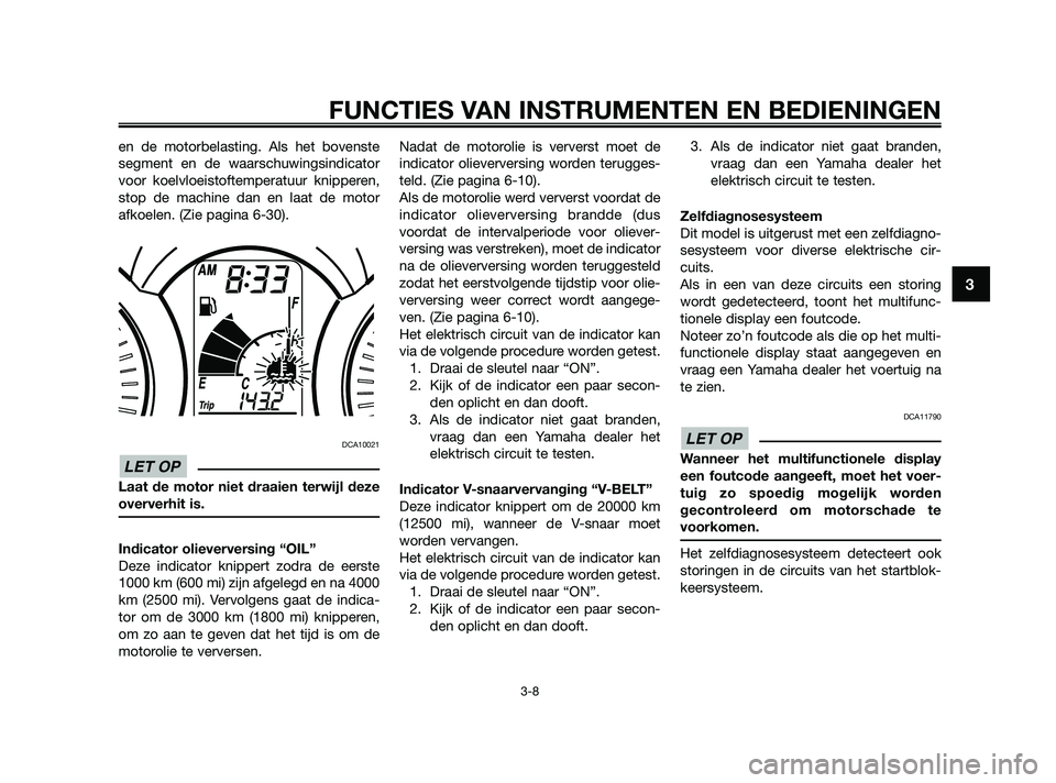 YAMAHA XMAX 250 2010 Instructieboekje (in Dutch)
en de motorbelasting. Als het bovenste
segment en de waarschuwingsindicator
voor koelvloeistoftemperatuur knipperen,
stop de machine dan en laat de motor
afkoelen. (Zie pagina 6-30).
DCA10021
Laat d YAMAHA XMAX 250 2010 Instructieboekje (in Dutch)
en de motorbelasting. Als het bovenste
segment en de waarschuwingsindicator
voor koelvloeistoftemperatuur knipperen,
stop de machine dan en laat de motor
afkoelen. (Zie pagina 6-30).
DCA10021
Laat d