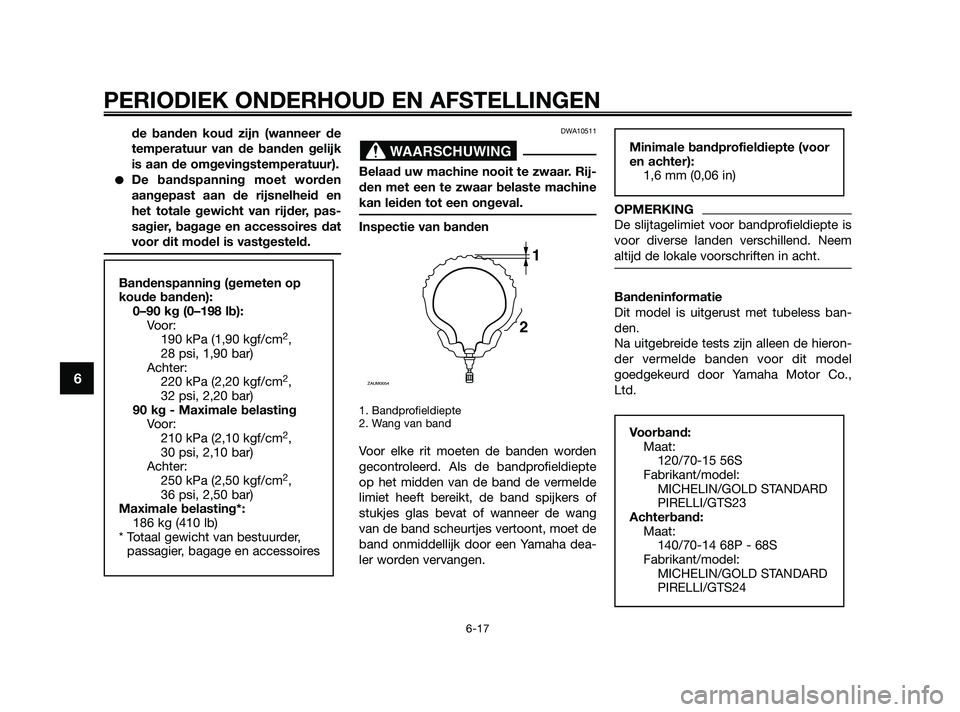 YAMAHA XMAX 250 2010  Instructieboekje (in Dutch) 
de banden koud zijn (wanneer de
temperatuur van de banden gelijk
is aan de omgevingstemperatuur).
De bandspanning moet worden
aangepast aan de rijsnelheid en
het totale gewicht van rijder, pas-
sagi