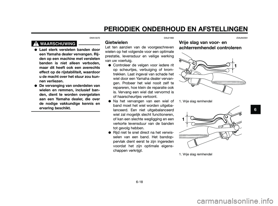 YAMAHA XMAX 250 2010  Instructieboekje (in Dutch) 
DWA10470
Laat sterk versleten banden door
een Yamaha dealer vervangen. Rij-
den op een machine met versleten
banden is niet alleen verboden,
maar dit heeft ook een averechts
effect op de rijstabilit