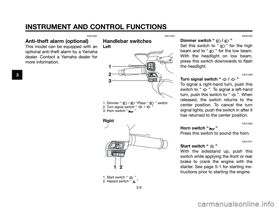 YAMAHA XMAX 250 2009 Owners Manual EAU12331
Anti-theft alarm (optional)
This model can be equipped with an
optional anti-theft alarm by a Yamaha
dealer. Contact a Yamaha dealer for
more information.
EAU12347
Handlebar switches
Left
1. YAMAHA XMAX 250 2009 Owners Manual EAU12331
Anti-theft alarm (optional)
This model can be equipped with an
optional anti-theft alarm by a Yamaha
dealer. Contact a Yamaha dealer for
more information.
EAU12347
Handlebar switches
Left
1.