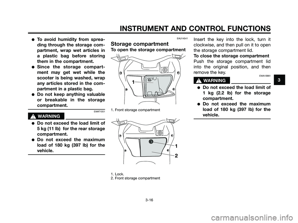 YAMAHA XMAX 250 2009 Owners Guide ●To avoid humidity from sprea-
ding through the storage com-
partment, wrap wet articles in
a plastic bag before storing
them in the compartment.
●Since the storage compart-
ment may get wet while YAMAHA XMAX 250 2009 Owners Guide ●To avoid humidity from sprea-
ding through the storage com-
partment, wrap wet articles in
a plastic bag before storing
them in the compartment.
●Since the storage compart-
ment may get wet while