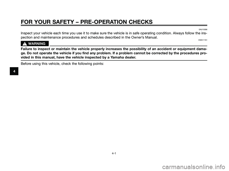 YAMAHA XMAX 250 2009 Owners Guide FOR YOUR SAFETY – PRE-OPERATION CHECKS
4-1
4
EAU15596
Inspect your vehicle each time you use it to make sure the vehicle is in safe operating condition. Always follow the ins-
pection and maintenanc YAMAHA XMAX 250 2009 Owners Guide FOR YOUR SAFETY – PRE-OPERATION CHECKS
4-1
4
EAU15596
Inspect your vehicle each time you use it to make sure the vehicle is in safe operating condition. Always follow the ins-
pection and maintenanc