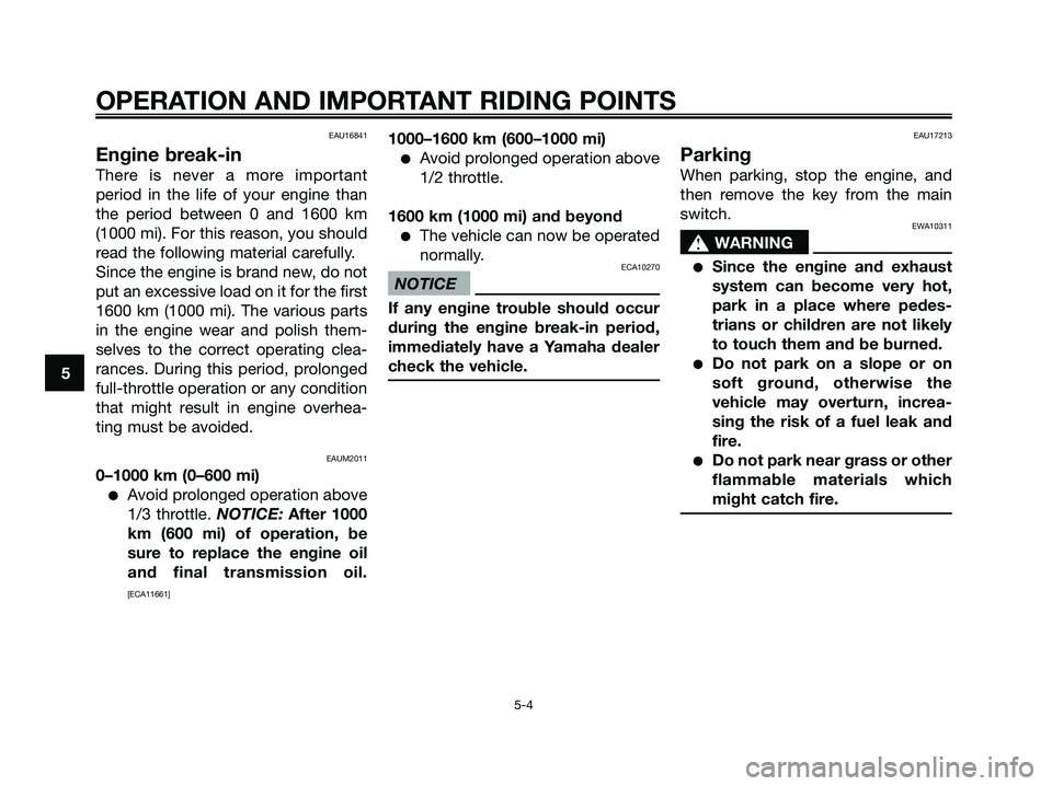 YAMAHA XMAX 250 2009 Service Manual EAU16841
Engine break-in
There is never a more important
period in the life of your engine than
the period between 0 and 1600 km
(1000 mi). For this reason, you should
read the following material care YAMAHA XMAX 250 2009 Service Manual EAU16841
Engine break-in
There is never a more important
period in the life of your engine than
the period between 0 and 1600 km
(1000 mi). For this reason, you should
read the following material care