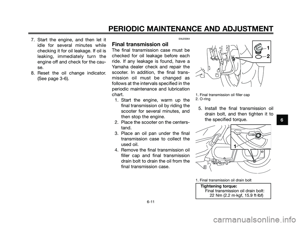 YAMAHA XMAX 250 2009 Owners Manual 7. Start the engine, and then let it
idle for several minutes while
checking it for oil leakage. If oil is
leaking, immediately turn the
engine off and check for the cau-
se.
8. Reset the oil change i YAMAHA XMAX 250 2009 Owners Manual 7. Start the engine, and then let it
idle for several minutes while
checking it for oil leakage. If oil is
leaking, immediately turn the
engine off and check for the cau-
se.
8. Reset the oil change i