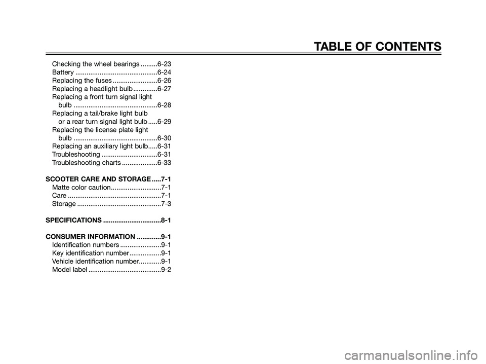YAMAHA XMAX 250 2009  Owners Manual Checking the wheel bearings .........6-23
Battery ............................................6-24
Replacing the fuses ........................6-26
Replacing a headlight bulb .............6-27
Replaci