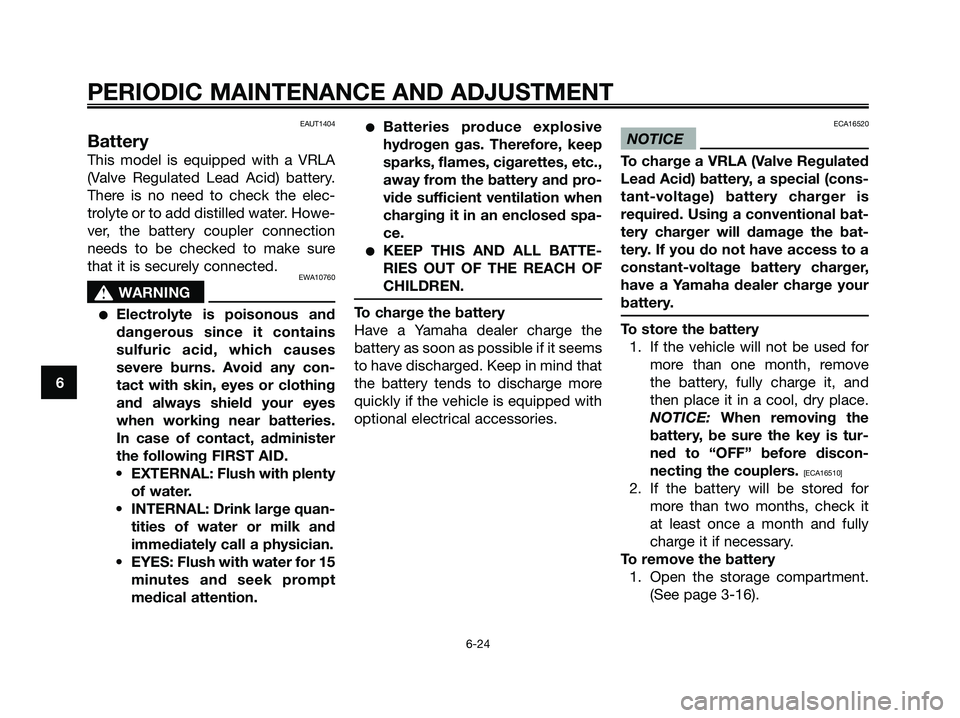 YAMAHA XMAX 250 2009 Repair Manual EAUT1404
Battery
This model is equipped with a VRLA
(Valve Regulated Lead Acid) battery.
There is no need to check the elec-
trolyte or to add distilled water. Howe-
ver, the battery coupler connectio YAMAHA XMAX 250 2009 Repair Manual EAUT1404
Battery
This model is equipped with a VRLA
(Valve Regulated Lead Acid) battery.
There is no need to check the elec-
trolyte or to add distilled water. Howe-
ver, the battery coupler connectio