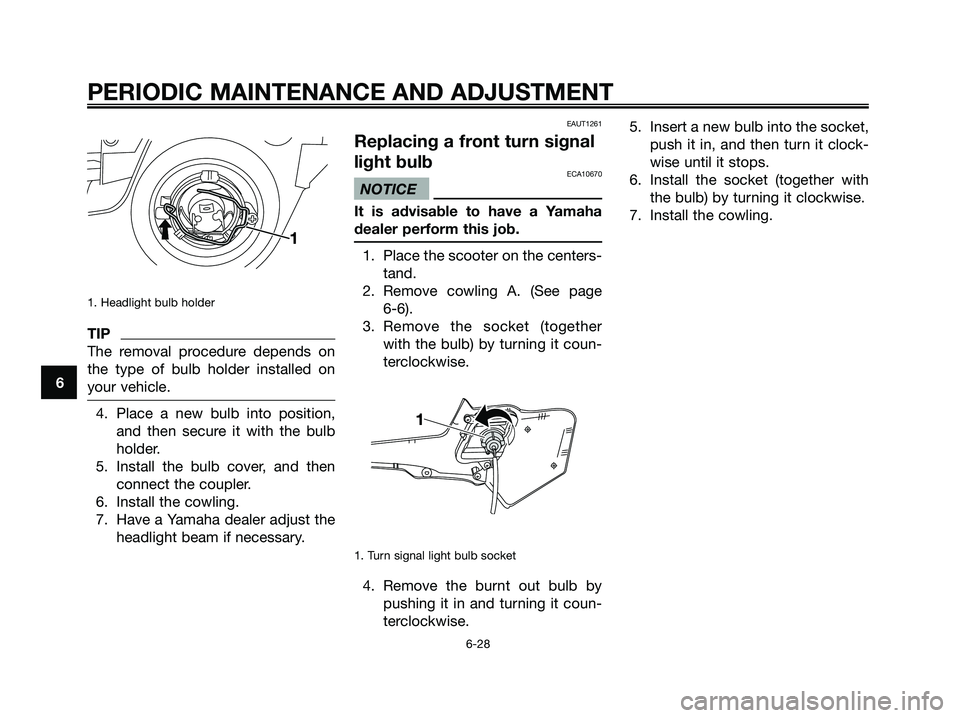 YAMAHA XMAX 250 2009 Repair Manual 1. Headlight bulb holder
TIP
The removal procedure depends on
the type of bulb holder installed on
your vehicle.
4. Place a new bulb into position,
and then secure it with the bulb
holder.
5. Install YAMAHA XMAX 250 2009 Repair Manual 1. Headlight bulb holder
TIP
The removal procedure depends on
the type of bulb holder installed on
your vehicle.
4. Place a new bulb into position,
and then secure it with the bulb
holder.
5. Install