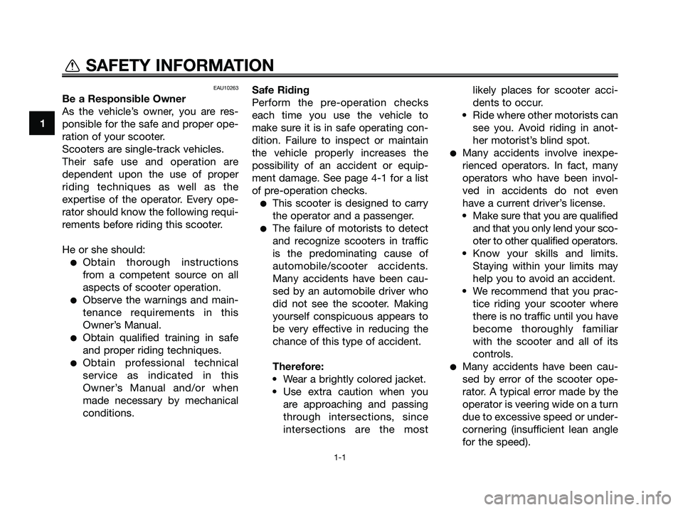 YAMAHA XMAX 250 2009  Owners Manual EAU10263
Be a Responsible Owner
As the vehicle’s owner, you are res-
ponsible for the safe and proper ope-
ration of your scooter.
Scooters are single-track vehicles.
Their safe use and operation ar