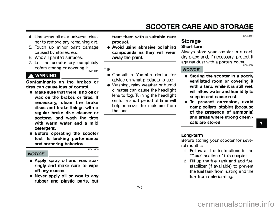YAMAHA XMAX 250 2009 Manual PDF 4. Use spray oil as a universal clea-
ner to remove any remaining dirt.
5. Touch up minor paint damage
caused by stones, etc.
6. Wax all painted surfaces.
7. Let the scooter dry completely
before stor YAMAHA XMAX 250 2009 Manual PDF 4. Use spray oil as a universal clea-
ner to remove any remaining dirt.
5. Touch up minor paint damage
caused by stones, etc.
6. Wax all painted surfaces.
7. Let the scooter dry completely
before stor