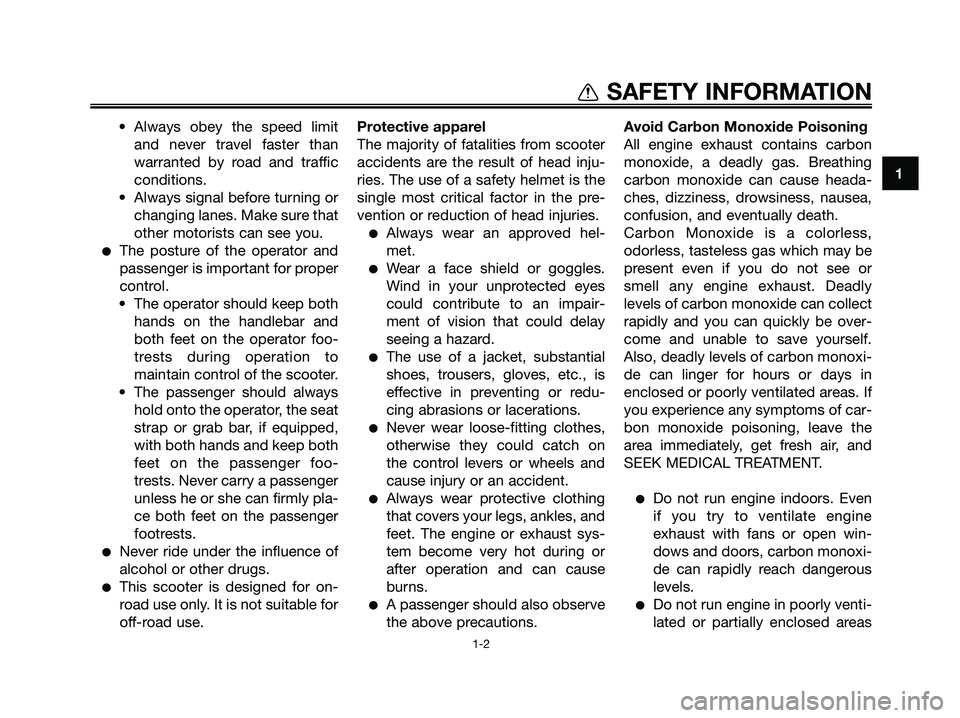 YAMAHA XMAX 250 2009  Owners Manual • Always obey the speed limit
and never travel faster than
warranted by road and traffic
conditions.
• Always signal before turning or
changing lanes. Make sure that
other motorists can see you.

