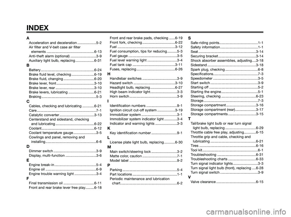 YAMAHA XMAX 250 2009 Owners Manual AAcceleration and deceleration ...................5-2
Air filter and V-belt case air filter
elements ................................................6-13
Anti-theft alarm (optional) ................. YAMAHA XMAX 250 2009 Owners Manual AAcceleration and deceleration ...................5-2
Air filter and V-belt case air filter
elements ................................................6-13
Anti-theft alarm (optional) .................