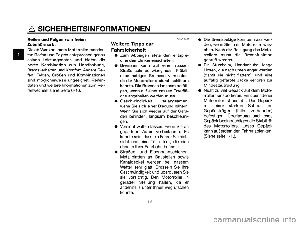 YAMAHA XMAX 250 2009 Betriebsanleitungen (in German) Reifen und Felgen vom freien
Zubehörmarkt
Die ab Werk an Ihrem Motorroller montier-
ten Reifen und Felgen entsprechen genau
seinen Leistungsdaten und bieten die
beste Kombination aus Handhabung,
Brem YAMAHA XMAX 250 2009 Betriebsanleitungen (in German) Reifen und Felgen vom freien
Zubehörmarkt
Die ab Werk an Ihrem Motorroller montier-
ten Reifen und Felgen entsprechen genau
seinen Leistungsdaten und bieten die
beste Kombination aus Handhabung,
Brem