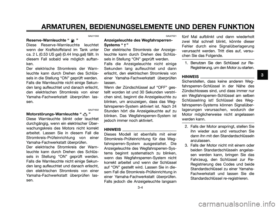 YAMAHA XMAX 250 2009 Betriebsanleitungen (in German) GAU11350
Reserve-Warnleuchte “ ”
Diese Reserve-Warnleuchte leuchtet
wenn der Kraftstoffstand im Tank unter
ca. 2 L (0.53 US gal) (0.44 Imp.gal) fällt. In
diesem Fall sobald wie möglich auftan-
k YAMAHA XMAX 250 2009 Betriebsanleitungen (in German) GAU11350
Reserve-Warnleuchte “ ”
Diese Reserve-Warnleuchte leuchtet
wenn der Kraftstoffstand im Tank unter
ca. 2 L (0.53 US gal) (0.44 Imp.gal) fällt. In
diesem Fall sobald wie möglich auftan-
k