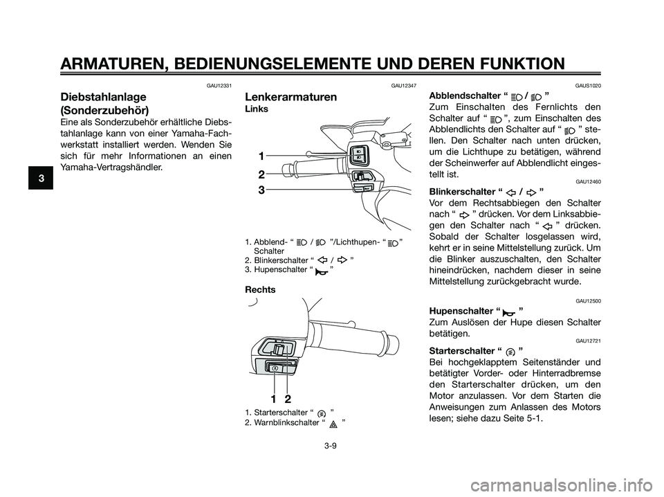 YAMAHA XMAX 250 2009 Betriebsanleitungen (in German) GAU12331
Diebstahlanlage
(Sonderzubehör)
Eine als Sonderzubehör erhältliche Diebs-
tahlanlage kann von einer Yamaha-Fach-
werkstatt installiert werden. Wenden Sie
sich für mehr Informationen an ei YAMAHA XMAX 250 2009 Betriebsanleitungen (in German) GAU12331
Diebstahlanlage
(Sonderzubehör)
Eine als Sonderzubehör erhältliche Diebs-
tahlanlage kann von einer Yamaha-Fach-
werkstatt installiert werden. Wenden Sie
sich für mehr Informationen an ei