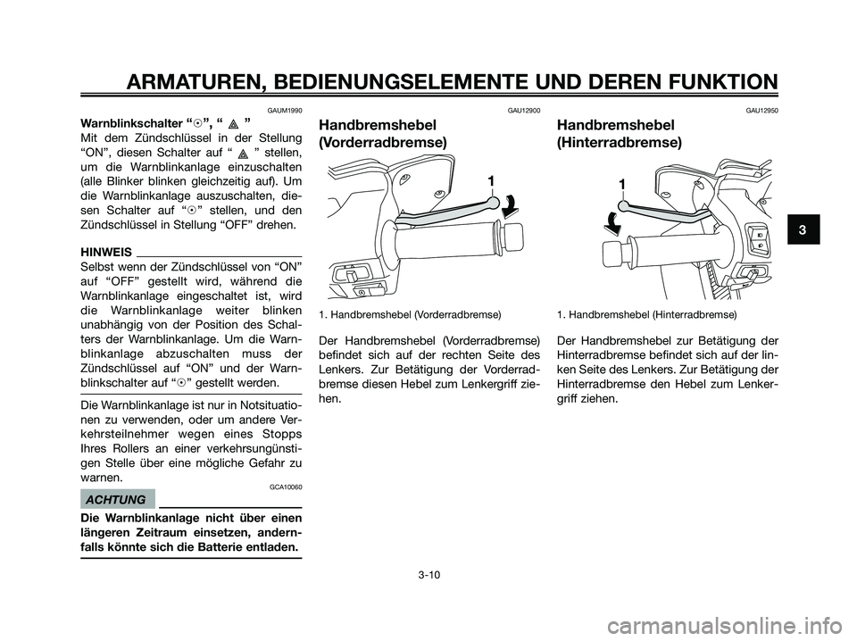 YAMAHA XMAX 250 2009 Betriebsanleitungen (in German) GAUM1990
Warnblinkschalter “h”, “ ”
Mit dem Zündschlüssel in der Stellung
“ON”, diesen Schalter auf “ ” stellen,
um die Warnblinkanlage einzuschalten
(alle Blinker blinken gleichzeit YAMAHA XMAX 250 2009 Betriebsanleitungen (in German) GAUM1990
Warnblinkschalter “h”, “ ”
Mit dem Zündschlüssel in der Stellung
“ON”, diesen Schalter auf “ ” stellen,
um die Warnblinkanlage einzuschalten
(alle Blinker blinken gleichzeit