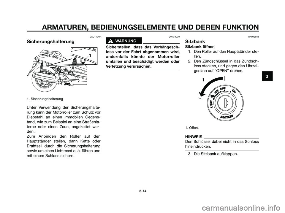 YAMAHA XMAX 250 2009 Betriebsanleitungen (in German) GAUT1040
Sicherungshalterung
1. Sicherungshalterung
Unter Verwendung der Sicherungshalte-
rung kann der Motorroller zum Schutz vor
Diebstahl an einen immobilen Gegens-
tand, wie zum Beispiel an eine S YAMAHA XMAX 250 2009 Betriebsanleitungen (in German) GAUT1040
Sicherungshalterung
1. Sicherungshalterung
Unter Verwendung der Sicherungshalte-
rung kann der Motorroller zum Schutz vor
Diebstahl an einen immobilen Gegens-
tand, wie zum Beispiel an eine S