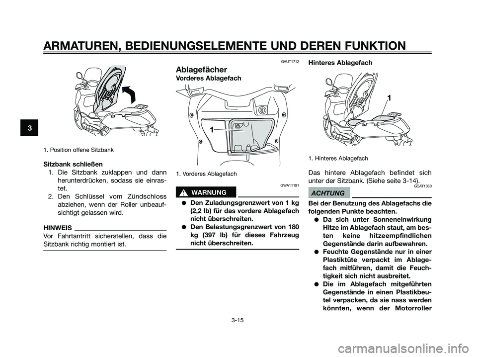 YAMAHA XMAX 250 2009 Betriebsanleitungen (in German) 1. Position offene Sitzbank
Sitzbank schließen
1. Die Sitzbank zuklappen und dann
herunterdrücken, sodass sie einras-
tet.
2. Den Schlüssel vom Zündschloss
abziehen, wenn der Roller unbeauf-
sicht YAMAHA XMAX 250 2009 Betriebsanleitungen (in German) 1. Position offene Sitzbank
Sitzbank schließen
1. Die Sitzbank zuklappen und dann
herunterdrücken, sodass sie einras-
tet.
2. Den Schlüssel vom Zündschloss
abziehen, wenn der Roller unbeauf-
sicht