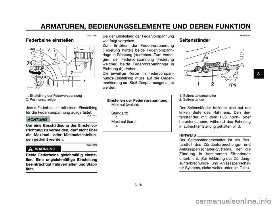 YAMAHA XMAX 250 2009 Betriebsanleitungen (in German) GAU14881
Federbeine einstellen
1. Einstellring der Federvorspannung
2. Positionsanzeiger
Jedes Federbein ist mit einem Einstellring
für die Federvorspannung ausgerüstet.
GCA10101
ACHTUNG
Um eine Bes YAMAHA XMAX 250 2009 Betriebsanleitungen (in German) GAU14881
Federbeine einstellen
1. Einstellring der Federvorspannung
2. Positionsanzeiger
Jedes Federbein ist mit einem Einstellring
für die Federvorspannung ausgerüstet.
GCA10101
ACHTUNG
Um eine Bes