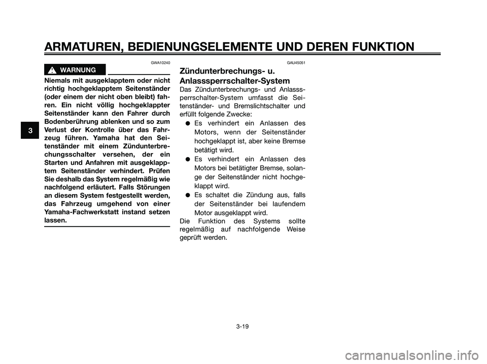 YAMAHA XMAX 250 2009 Betriebsanleitungen (in German) GWA10240
s s
WARNUNG
Niemals mit ausgeklapptem oder nicht
richtig hochgeklapptem Seitenständer
(oder einem der nicht oben bleibt) fah-
ren. Ein nicht völlig hochgeklappter
Seitenständer kann den Fa YAMAHA XMAX 250 2009 Betriebsanleitungen (in German) GWA10240
s s
WARNUNG
Niemals mit ausgeklapptem oder nicht
richtig hochgeklapptem Seitenständer
(oder einem der nicht oben bleibt) fah-
ren. Ein nicht völlig hochgeklappter
Seitenständer kann den Fa