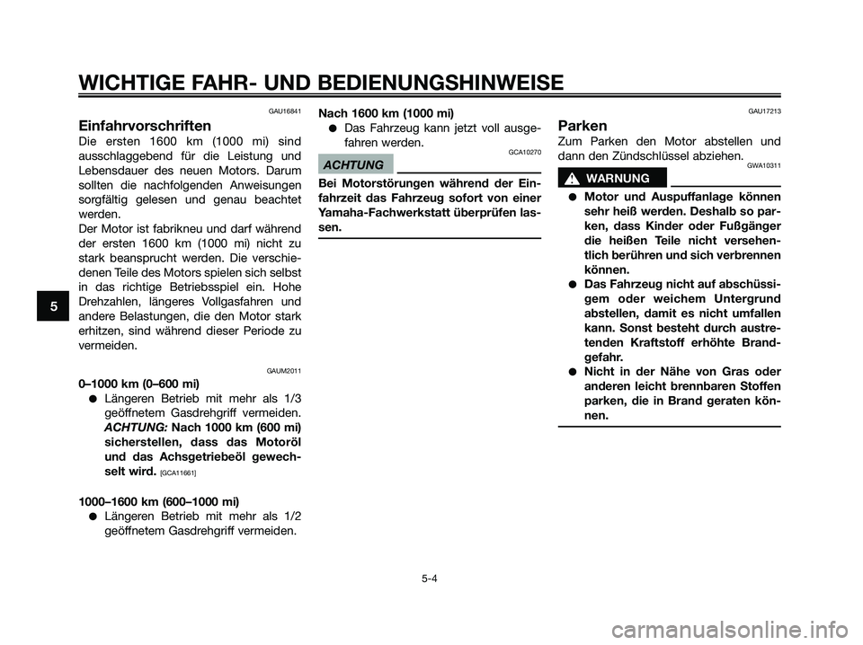 YAMAHA XMAX 250 2009 Betriebsanleitungen (in German) GAU16841
Einfahrvorschriften
Die ersten 1600 km (1000 mi) sind
ausschlaggebend für die Leistung und
Lebensdauer des neuen Motors. Darum
sollten die nachfolgenden Anweisungen
sorgfältig gelesen und g YAMAHA XMAX 250 2009 Betriebsanleitungen (in German) GAU16841
Einfahrvorschriften
Die ersten 1600 km (1000 mi) sind
ausschlaggebend für die Leistung und
Lebensdauer des neuen Motors. Darum
sollten die nachfolgenden Anweisungen
sorgfältig gelesen und g