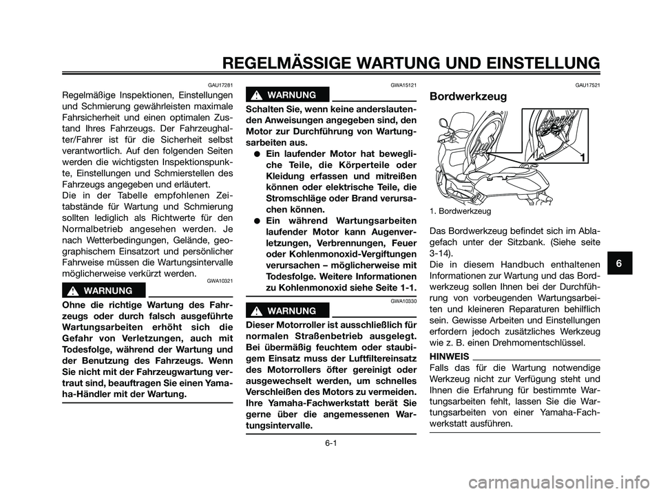 YAMAHA XMAX 250 2009 Betriebsanleitungen (in German) GAU17281
Regelmäßige Inspektionen, Einstellungen
und Schmierung gewährleisten maximale
Fahrsicherheit und einen optimalen Zus-
tand Ihres Fahrzeugs. Der Fahrzeughal-
ter/Fahrer ist für die Sicherh YAMAHA XMAX 250 2009 Betriebsanleitungen (in German) GAU17281
Regelmäßige Inspektionen, Einstellungen
und Schmierung gewährleisten maximale
Fahrsicherheit und einen optimalen Zus-
tand Ihres Fahrzeugs. Der Fahrzeughal-
ter/Fahrer ist für die Sicherh