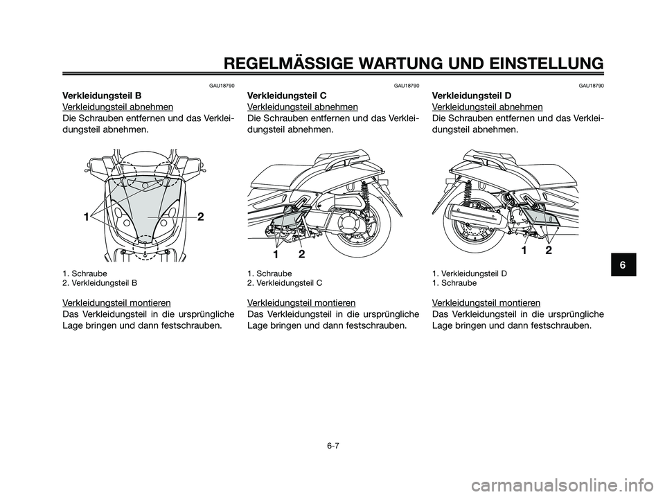YAMAHA XMAX 250 2009 Betriebsanleitungen (in German) GAU18790
Verkleidungsteil B
V
erkleidungsteil abnehmen
Die Schrauben entfernen und das Verklei-
dungsteil abnehmen.
1. Schraube
2. Verkleidungsteil B
Verkleidungsteil montieren
Das Verkleidungsteil in YAMAHA XMAX 250 2009 Betriebsanleitungen (in German) GAU18790
Verkleidungsteil B
V
erkleidungsteil abnehmen
Die Schrauben entfernen und das Verklei-
dungsteil abnehmen.
1. Schraube
2. Verkleidungsteil B
Verkleidungsteil montieren
Das Verkleidungsteil in