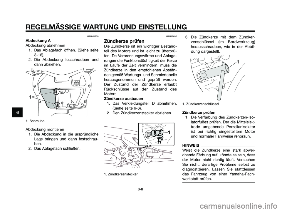 YAMAHA XMAX 250 2009 Betriebsanleitungen (in German) GAUM1250
Abdeckung A
Abdeckung abnehmen
1. Das Ablagefach öffnen. (Siehe seite
3-16).
2. Die Abdeckung losschrauben und
dann abziehen.
1. Schraube
Abdeckung montieren
1. Die Abdeckung in die ursprü YAMAHA XMAX 250 2009 Betriebsanleitungen (in German) GAUM1250
Abdeckung A
Abdeckung abnehmen
1. Das Ablagefach öffnen. (Siehe seite
3-16).
2. Die Abdeckung losschrauben und
dann abziehen.
1. Schraube
Abdeckung montieren
1. Die Abdeckung in die ursprü
