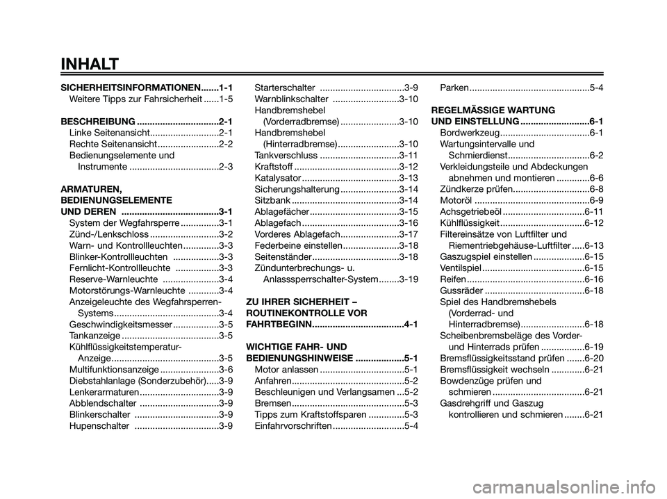 YAMAHA XMAX 250 2009  Betriebsanleitungen (in German) SICHERHEITSINFORMATIONEN.......1-1
Weitere Tipps zur Fahrsicherheit ......1-5
BESCHREIBUNG ................................2-1
Linke Seitenansicht...........................2-1
Rechte Seitenansicht ..