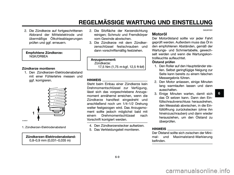 YAMAHA XMAX 250 2009 Betriebsanleitungen (in German) 2. Die Zündkerze auf fortgeschrittenen
Abbrand der Mittelelektrode und
übermäßige Ölkohleablagerungen
prüfen und ggf. erneuern.
Zündkerze montieren
1. Den Zündkerzen-Elektrodenabstand
mit eine YAMAHA XMAX 250 2009 Betriebsanleitungen (in German) 2. Die Zündkerze auf fortgeschrittenen
Abbrand der Mittelelektrode und
übermäßige Ölkohleablagerungen
prüfen und ggf. erneuern.
Zündkerze montieren
1. Den Zündkerzen-Elektrodenabstand
mit eine