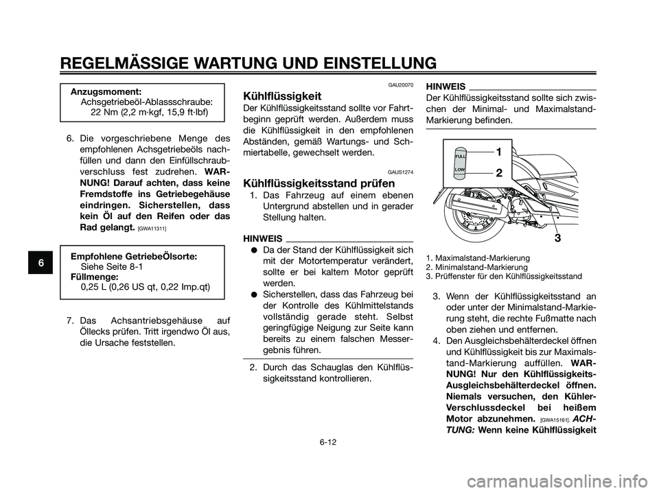 YAMAHA XMAX 250 2009 Betriebsanleitungen (in German) 6. Die vorgeschriebene Menge des
empfohlenen Achsgetriebeöls nach-
füllen und dann den Einfüllschraub-
verschluss fest zudrehen. WAR-
NUNG! Darauf achten, dass keine
Fremdstoffe ins Getriebegehäus YAMAHA XMAX 250 2009 Betriebsanleitungen (in German) 6. Die vorgeschriebene Menge des
empfohlenen Achsgetriebeöls nach-
füllen und dann den Einfüllschraub-
verschluss fest zudrehen. WAR-
NUNG! Darauf achten, dass keine
Fremdstoffe ins Getriebegehäus