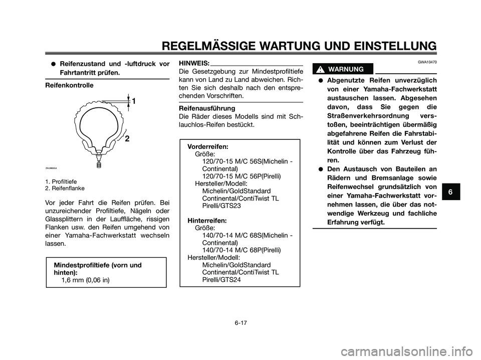 YAMAHA XMAX 250 2009 Betriebsanleitungen (in German) ●Reifenzustand und -luftdruck vor
Fahrtantritt prüfen.
Reifenkontrolle
1. Profiltiefe
2. Reifenflanke
Vor jeder Fahrt die Reifen prüfen. Bei
unzureichender Profiltiefe, Nägeln oder
Glassplittern YAMAHA XMAX 250 2009 Betriebsanleitungen (in German) ●Reifenzustand und -luftdruck vor
Fahrtantritt prüfen.
Reifenkontrolle
1. Profiltiefe
2. Reifenflanke
Vor jeder Fahrt die Reifen prüfen. Bei
unzureichender Profiltiefe, Nägeln oder
Glassplittern